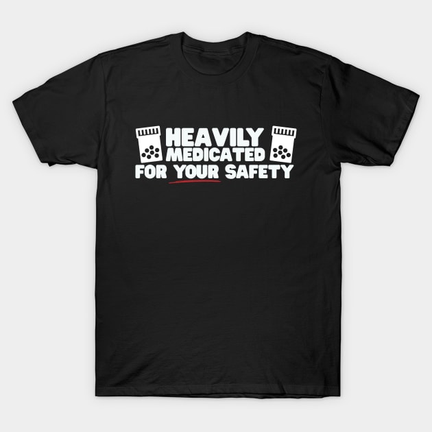 Heavily Medicated For Your Safety T-Shirt by thingsandthings